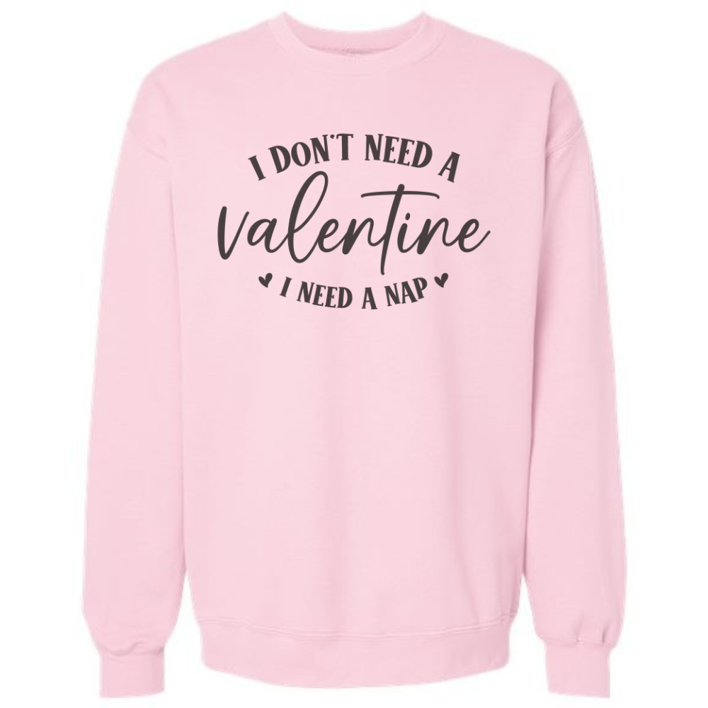 I don’t need a Valentine crewneck sweatshirt in pink with nap quote