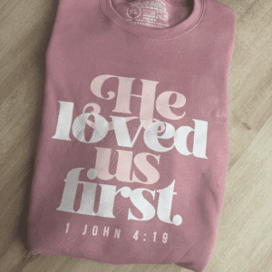 He Loved Us First Sweatshirt