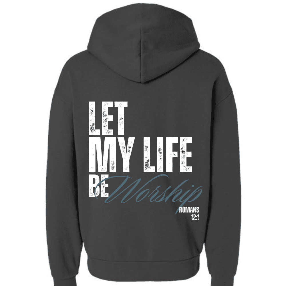 Back of hoodie with large text “Let My Life Be Worship” and Romans 12:1